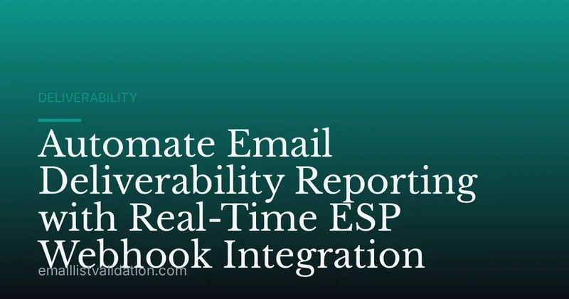 Automate Email Deliverability Reporting with Real-Time ESP Webhook Integration
