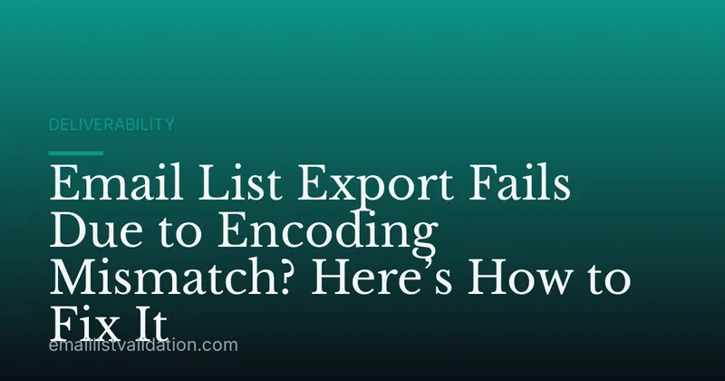 Email List Export Fails Due to Encoding Mismatch? Here’s How to Fix It