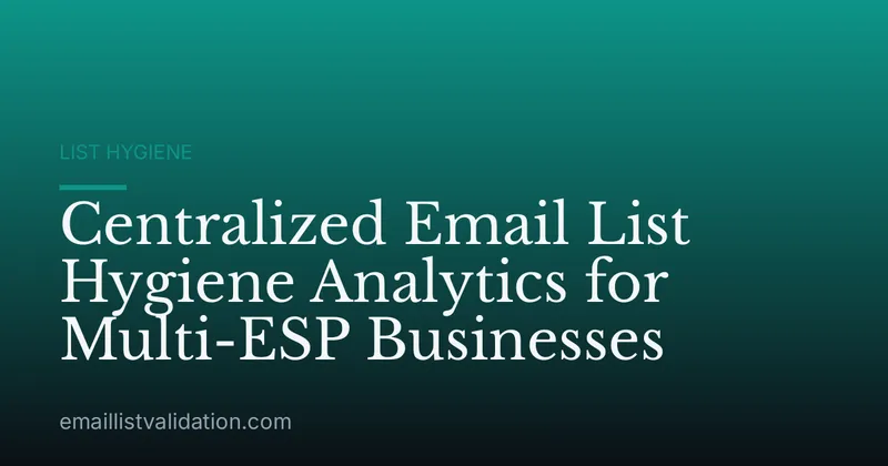 Centralized Email List Hygiene Analytics for Multi-ESP Businesses
