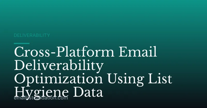 Cross-Platform Email Deliverability Optimization Using List Hygiene Data