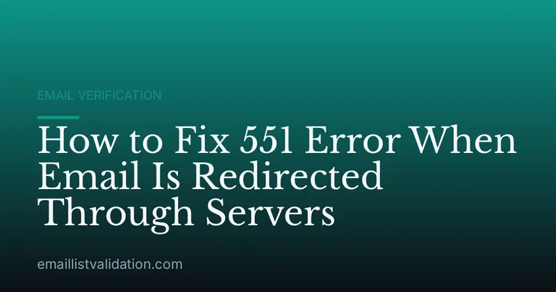 How to Fix 551 Error When Email Is Redirected Through Servers
