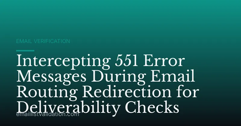 Intercepting 551 Error Messages During Email Routing Redirection for Deliverability Checks