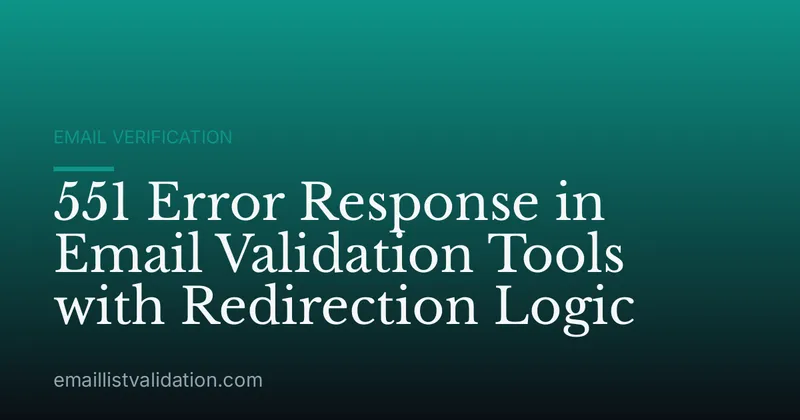 551 Error Response in Email Validation Tools with Redirection Logic