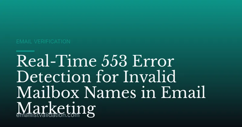 Real-Time 553 Error Detection for Invalid Mailbox Names in Email Marketing