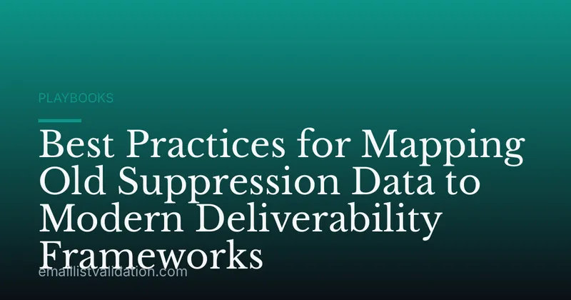 Best Practices for Mapping Old Suppression Data to Modern Deliverability Frameworks