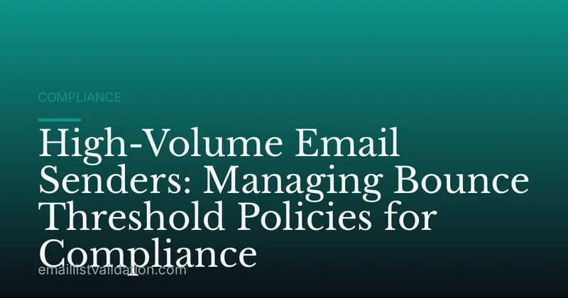 High-Volume Email Senders: Managing Bounce Threshold Policies for Compliance