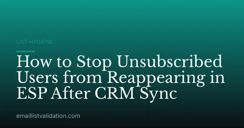 How to Stop Unsubscribed Users from Reappearing in ESP After CRM Sync