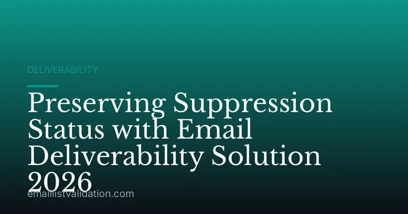 Preserving Suppression Status with Email Deliverability Solution 2026