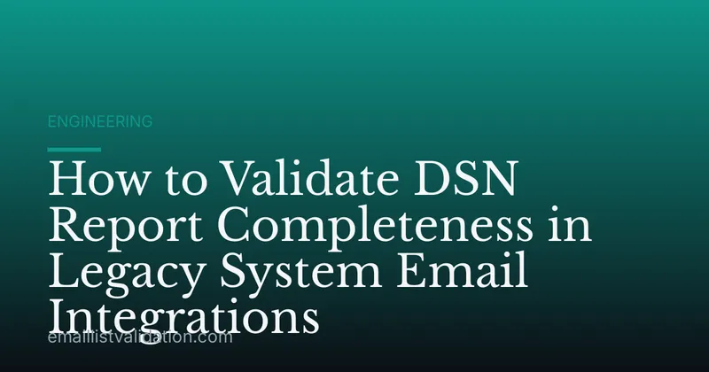 How to Validate DSN Report Completeness in Legacy System Email Integrations