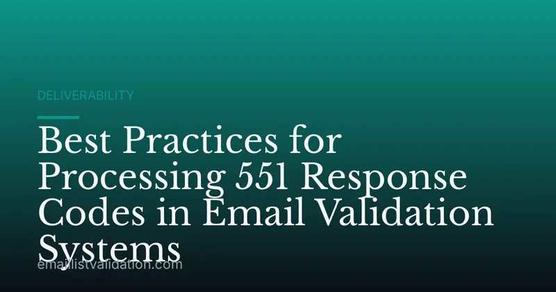 Best Practices for Processing 551 Response Codes in Email Validation Systems