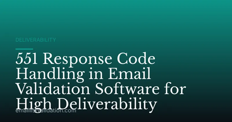 551 Response Code Handling in Email Validation Software for High Deliverability
