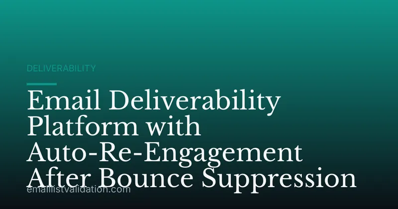 Email Deliverability Platform with Auto-Re-Engagement After Bounce Suppression