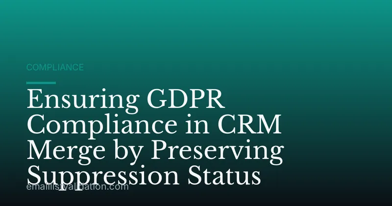 Ensuring GDPR Compliance in CRM Merge by Preserving Suppression Status