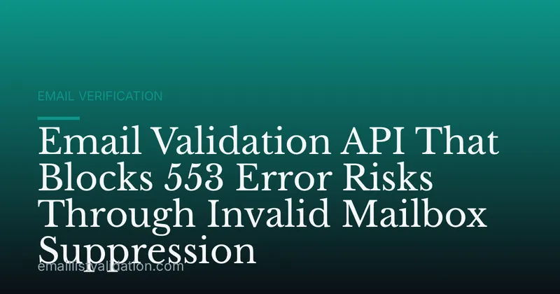 Email Validation API That Blocks 553 Error Risks Through Invalid Mailbox Suppression