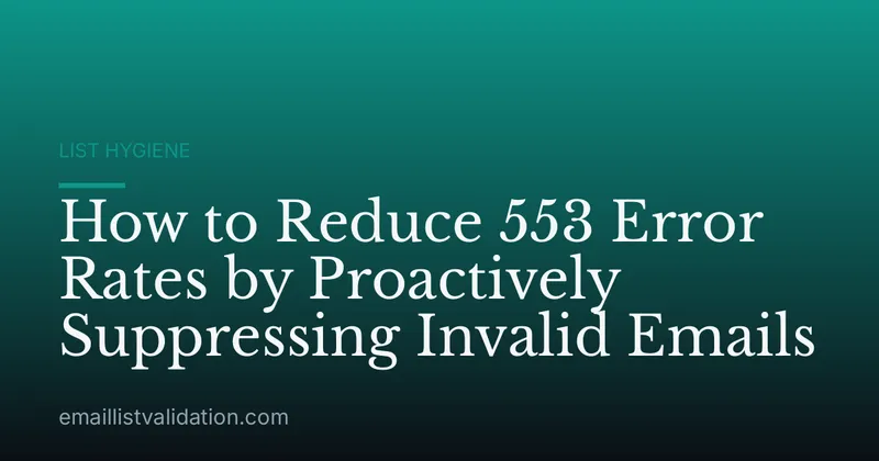 How to Reduce 553 Error Rates by Proactively Suppressing Invalid Emails