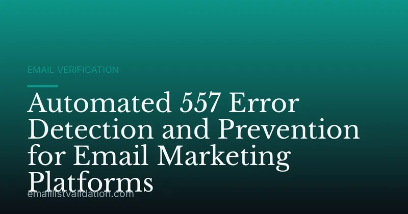 Automated 557 Error Detection and Prevention for Email Marketing Platforms