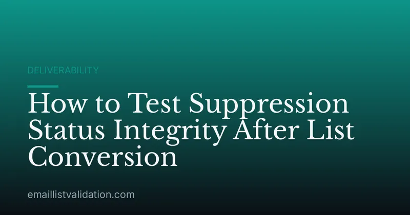 How to Test Suppression Status Integrity After List Conversion