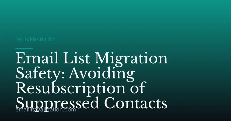 Email List Migration Safety: Avoiding Resubscription of Suppressed Contacts