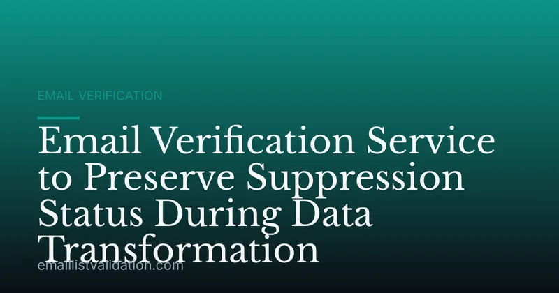 Email Verification Service to Preserve Suppression Status During Data Transformation