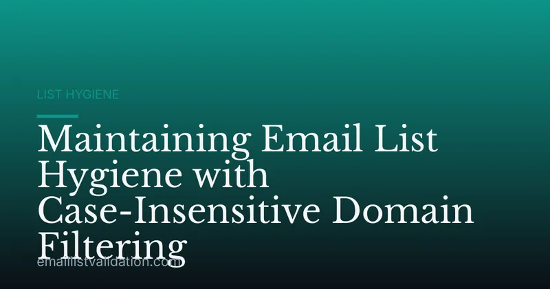 Maintaining Email List Hygiene with Case-Insensitive Domain Filtering