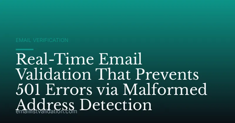 Real-Time Email Validation That Prevents 501 Errors via Malformed Address Detection