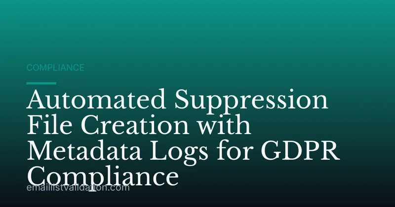 Automated Suppression File Creation with Metadata Logs for GDPR Compliance