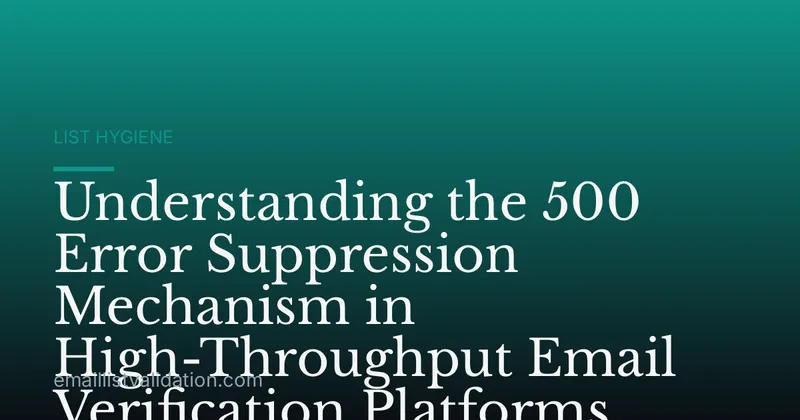 Understanding the 500 Error Suppression Mechanism in High-Throughput Email Verification Platforms