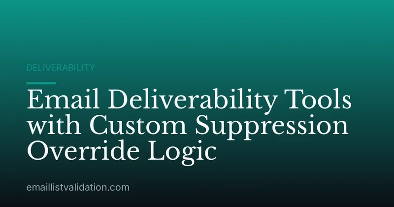 Email Deliverability Tools with Custom Suppression Override Logic