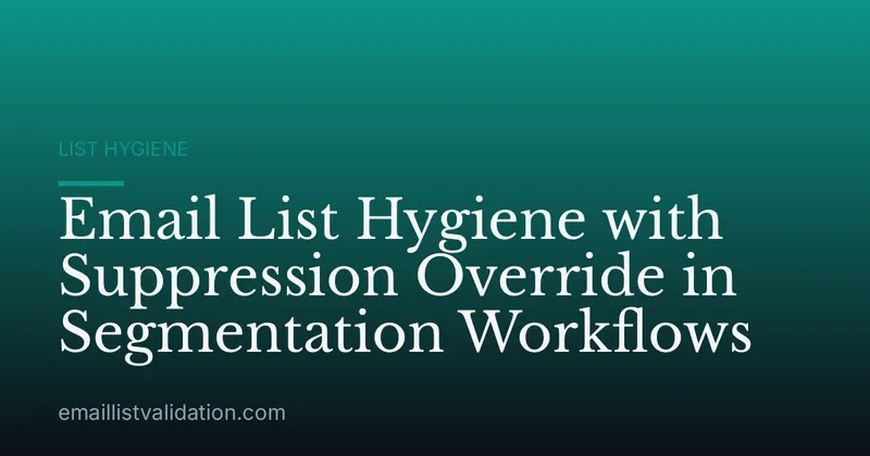 Email List Hygiene with Suppression Override in Segmentation Workflows