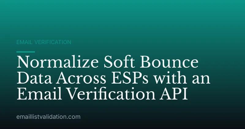 Normalize Soft Bounce Data Across ESPs with an Email Verification API