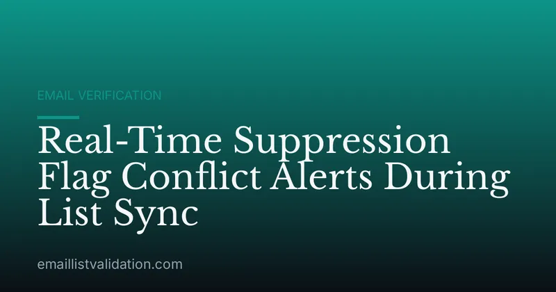 Real-Time Suppression Flag Conflict Alerts During List Sync