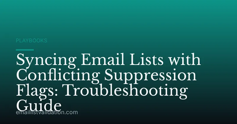 Syncing Email Lists with Conflicting Suppression Flags: Troubleshooting Guide