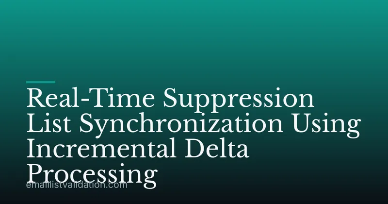 Real-Time Suppression List Synchronization Using Incremental Delta Processing