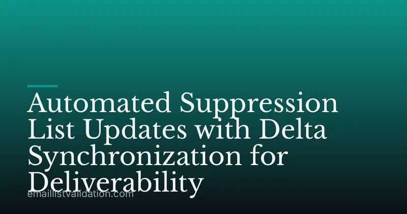 Automated Suppression List Updates with Delta Synchronization for Deliverability