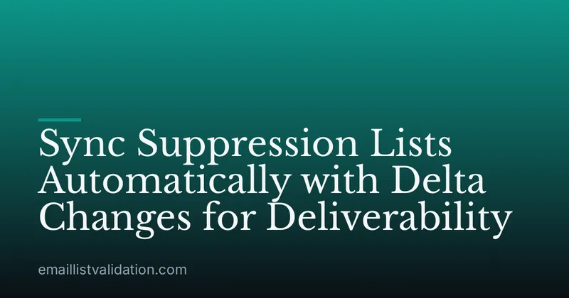 Sync Suppression Lists Automatically with Delta Changes for Deliverability