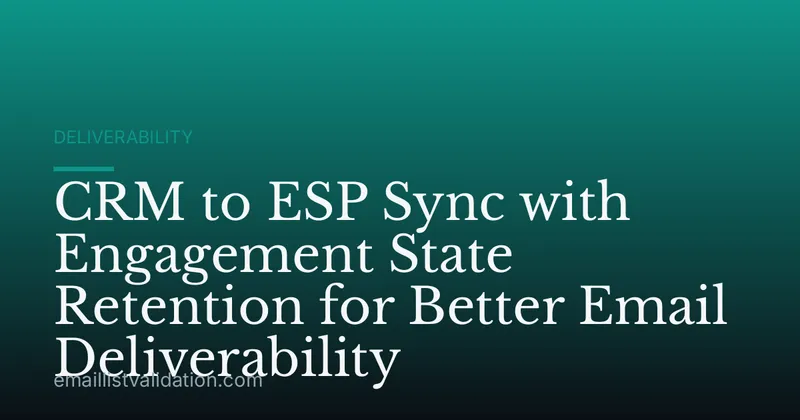 CRM to ESP Sync with Engagement State Retention for Better Email Deliverability