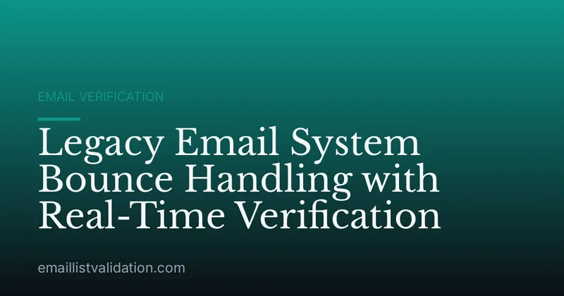 Legacy Email System Bounce Handling with Real-Time Verification