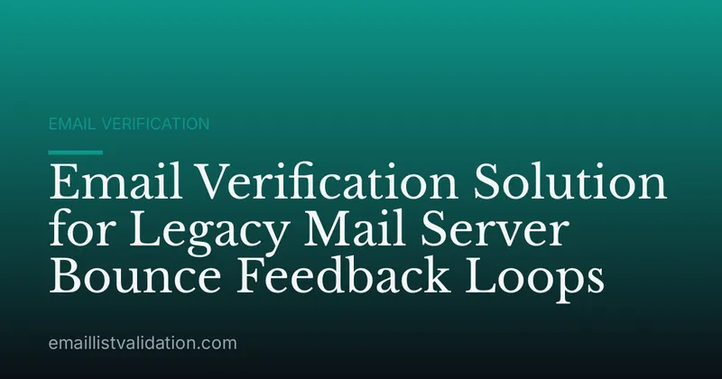 Email Verification Solution for Legacy Mail Server Bounce Feedback Loops
