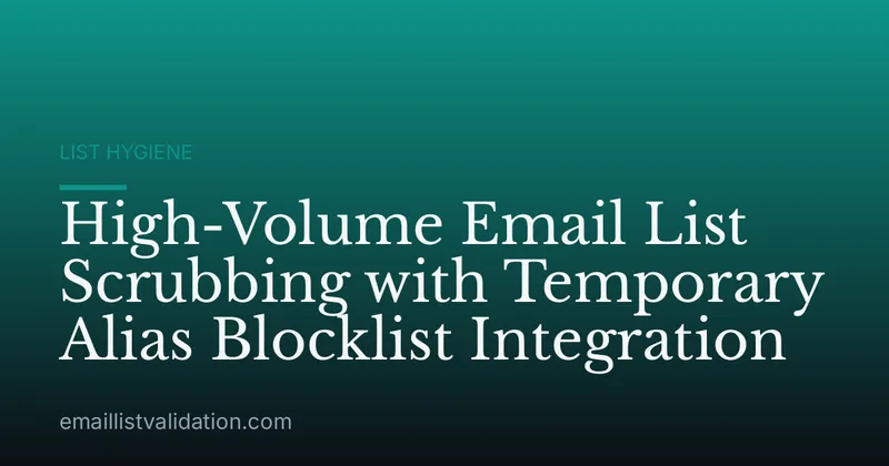 High-Volume Email List Scrubbing with Temporary Alias Blocklist Integration