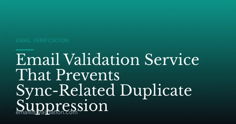 Email Validation Service That Prevents Sync-Related Duplicate Suppression