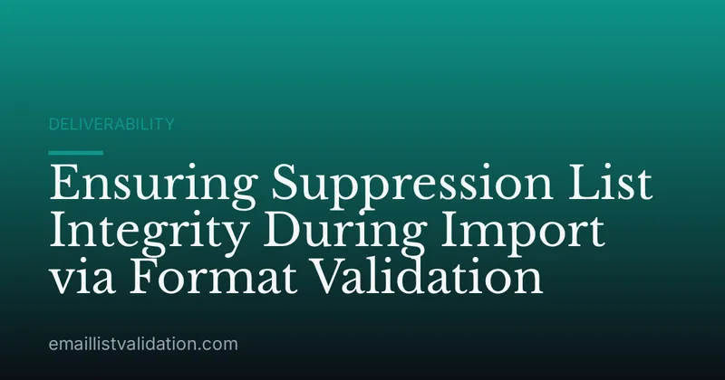 Ensuring Suppression List Integrity During Import via Format Validation