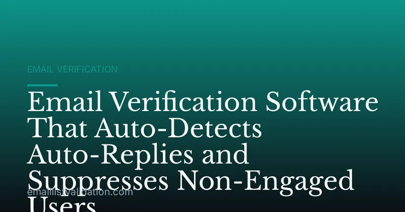 Email Verification Software That Auto-Detects Auto-Replies and Suppresses Non-Engaged Users