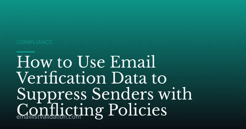 How to Use Email Verification Data to Suppress Senders with Conflicting Policies