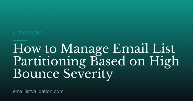 How to Manage Email List Partitioning Based on High Bounce Severity