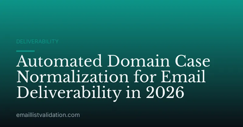 Automated Domain Case Normalization for Email Deliverability in 2026