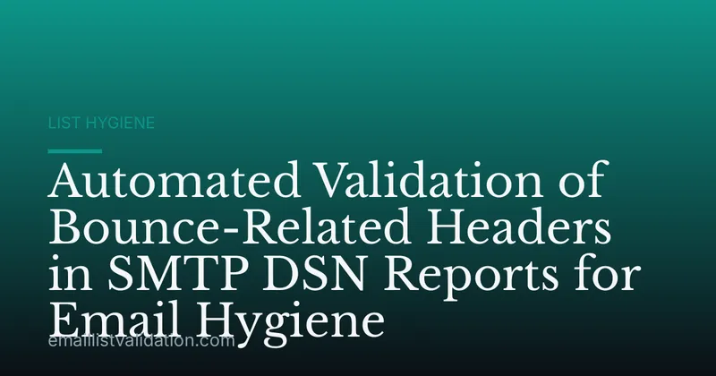 Automated Validation of Bounce-Related Headers in SMTP DSN Reports for Email Hygiene