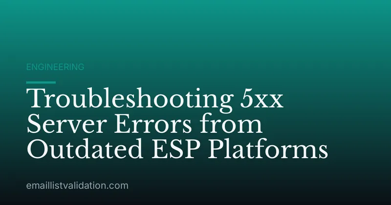 Troubleshooting 5xx Server Errors from Outdated ESP Platforms