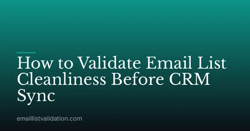 How to Validate Email List Cleanliness Before CRM Sync