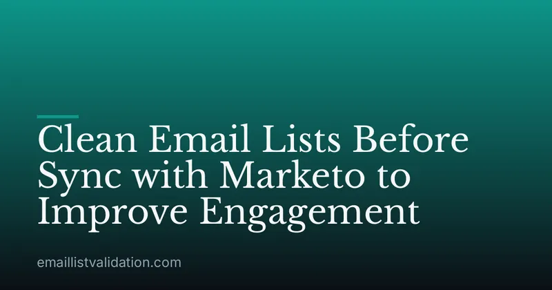 Clean Email Lists Before Sync with Marketo to Improve Engagement