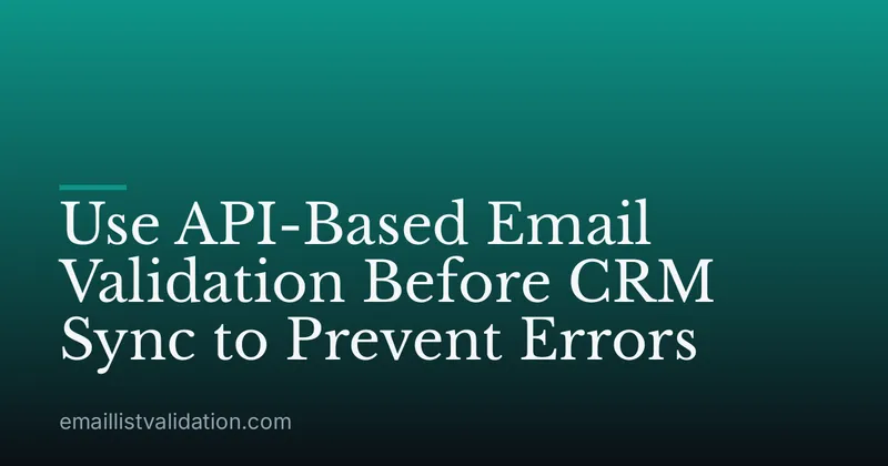 Use API-Based Email Validation Before CRM Sync to Prevent Errors